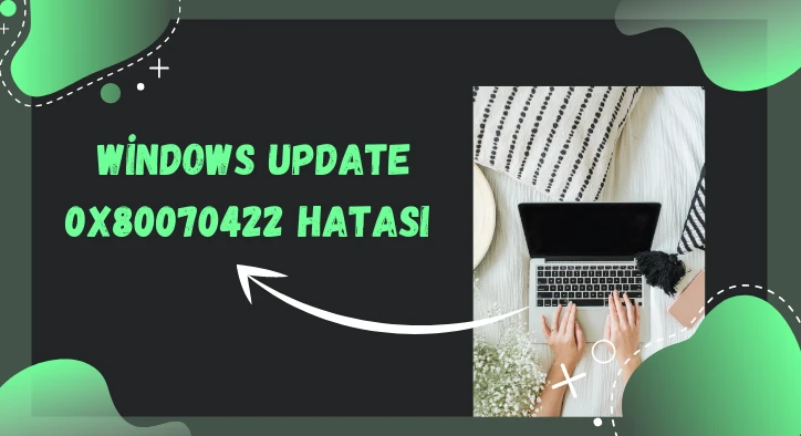 Windows Update 0x80070422 Hatası (%100 Çözüm)